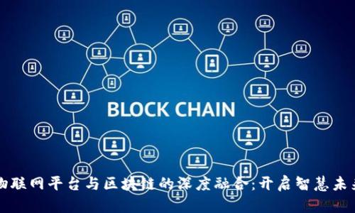 物联网平台与区块链的深度融合：开启智慧未来
