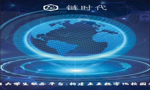 区块链大学生服务平台：构建未来数字化校园的关键