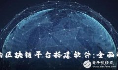 选择合适的区块链平台搭建软件：全面解析与推