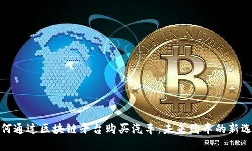 如何通过区块链平台购买汽车：未来购车的新选择