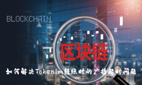 如何解决Tokenim转账时的广播超时问题