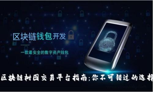 区块链树图交易平台指南：你不可错过的选择