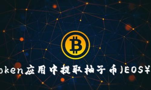如何在imToken应用中提取柚子币（EOS）的详细指南
