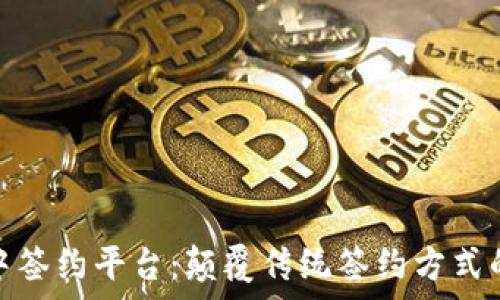   
区块链集中签约平台：颠覆传统签约方式的未来选择