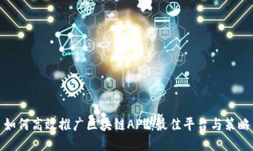 如何高效推广区块链APP：最佳平台与策略