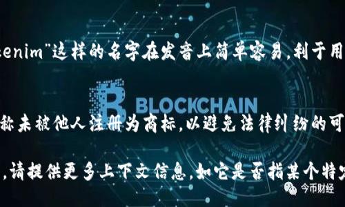 关于“tokenim”的名称，一般可以从以下几个方面来讨论：

1. **名称的构成**：
   - “tokenim”这个名称可能是由“token”和某个后缀组合而成，可能意指与数字货币、区块链有关的某种代币系统或项目。 
   - 这里的“token”字面意思是代币，通常在加密货币或区块链的语境中使用，“im”可能代表“immediate”或“information management”等，取决于其具体的使用场景。

2. **市场定位**：
   - 如果“tokenim”是一个新兴项目，它的名称可能会设计以吸引对加密货币或区块链技术感兴趣的用户。选择一个独特且容易记住的名称，可以帮助提升品牌识别度。

3. **语法和音韵**：
   - 名称的音韵结构也是创建品牌名称时的重要考量。像“tokenim”这样的名字在发音上简单容易，利于用户记忆和传播。

4. **潜在的商标问题**：
   - 在正式使用“tokenim”作为项目名称之前，需要确保该名称未被他人注册为商标，以避免法律纠纷的可能性。

如果你是在询问“tokenim”的具体含义、历史或相关的详细信息，请提供更多上下文信息，如它是否指某个特定的项目、软件或服务等。这样我可以给出更具针对性的解释。