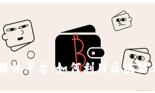 Bob区块链自媒体平台：如何利用区块链革新内容创作？