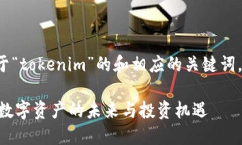 以下是一个关于“tokenim”的和相应的关键词，以及内容大纲。

Tokenim：探索数字资产的未来与投资机遇