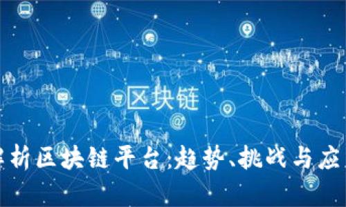 全面解析区块链平台：趋势、挑战与应用前景