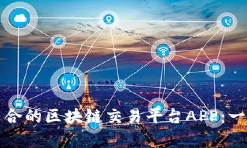 如何选择适合的区块链交易平台APP：一份全面指南