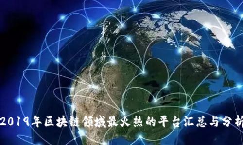 2019年区块链领域最火热的平台汇总与分析