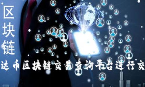 如何使用泰达币区块链交易查询平台进行交易记录查询
