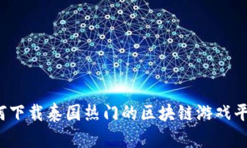 如何下载泰国热门的区块链游戏平台？