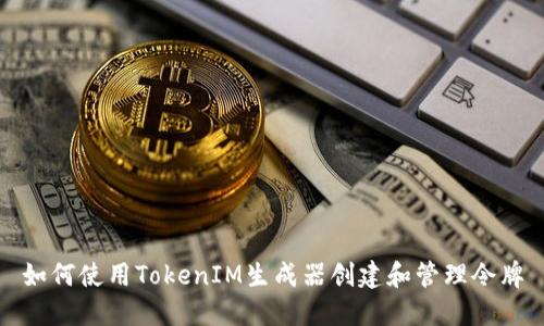 如何使用TokenIM生成器创建和管理令牌