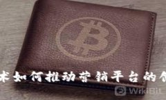区块链技术如何推动营销平台的创新与发展