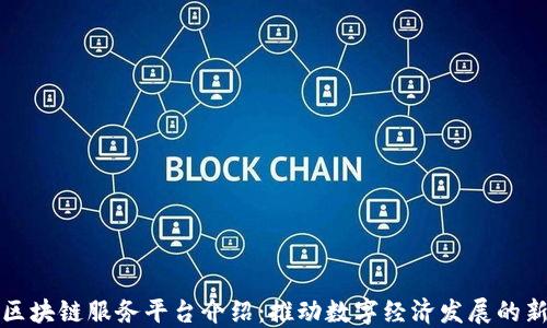 
百度区块链服务平台介绍：推动数字经济发展的新机遇