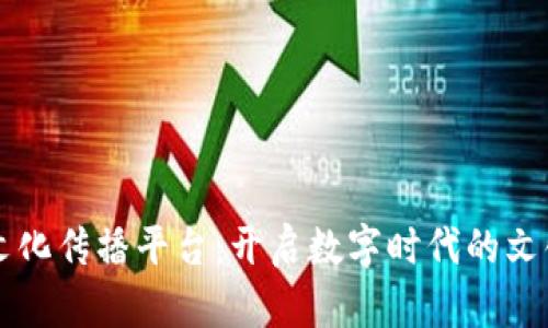 区块链文化传播平台：开启数字时代的文化新篇章