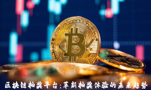
区块链抽奖平台：革新抽奖体验的未来趋势
