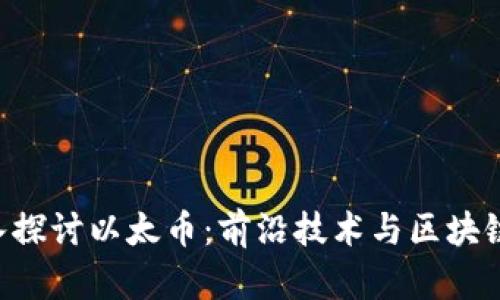jiaoti深入探讨以太币：前沿技术与区块链交易平台
