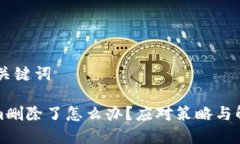 ## 和关键词Tokenim删除了怎么办？应对策略与解决