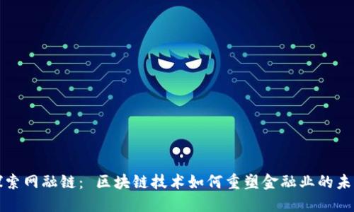 探索网融链： 区块链技术如何重塑金融业的未来