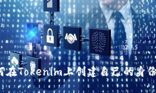 如何在Tokenim上创建自己的身份名？