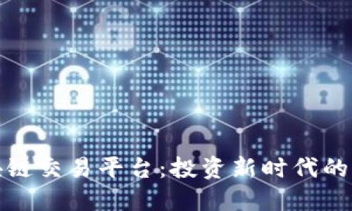 全球区块链交易平台：投资新时代的创新选择