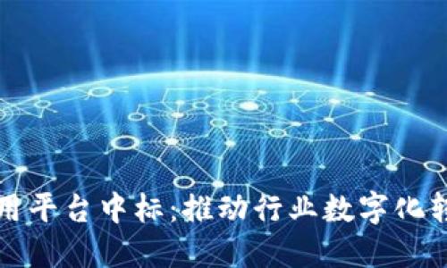 区块链创新应用平台中标：推动行业数字化转型的新里程碑