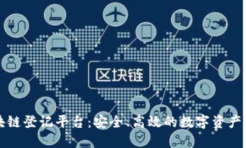 中钞络谱区块链登记平台：安全、高效的数字资产管理解决方案