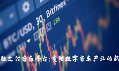 区块链支付音乐平台：重塑数字音乐产业的新机遇