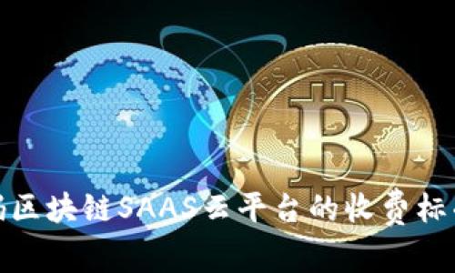 揭秘超级码区块链SAAS云平台的收费标准及其优势