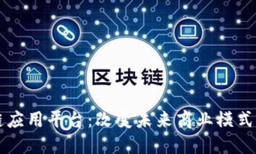 蚂蚁区块链应用平台：改变未来商业模式的创新力量