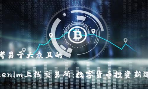 思考易于大众且的

Tokenim上线交易所：数字货币投资新选择