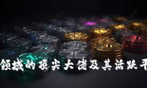 区块链领域的顶尖大佬及其活跃平台详解