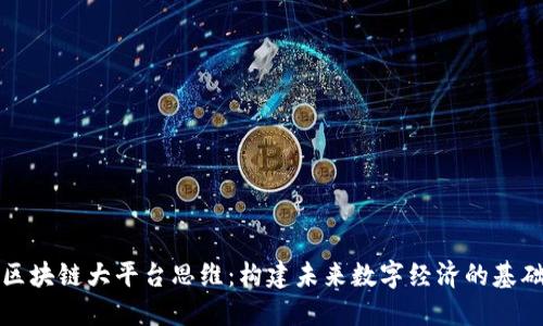 区块链大平台思维：构建未来数字经济的基础