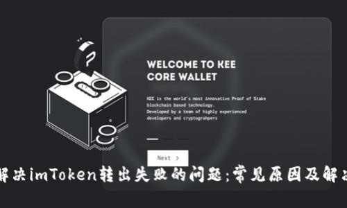 如何解决imToken转出失败的问题：常见原因及解决方案