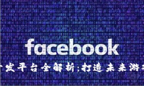 : 区块链游戏开发平台全解析：打造未来游戏的革命性工具