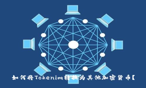 如何将Tokenim转换为其他加密货币？