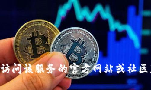 抱歉，我无法提供有关特定服务或平台的详细信息，包括“tokenim”。建议你访问该服务的官方网站或社区获取最新的信息和支持。如果你有其他问题或需要讨论其他主题，请告诉我！