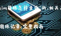 以下是关于“tokenim转账怎样查询”的、相关关键