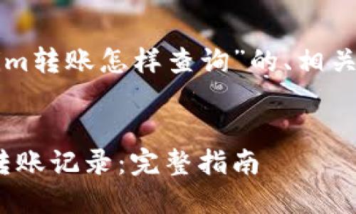 以下是关于“tokenim转账怎样查询”的、相关关键词及内容大纲。


如何查询Tokenim转账记录：完整指南