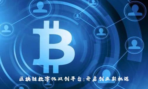 区块链数字化双创平台：开启创业新机遇