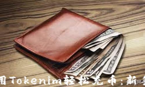 
如何用Tokenim轻松充币：新手指南