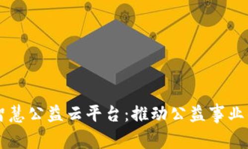 区块链智慧公益云平台：推动公益事业的新力量