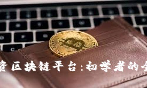 如何投资区块链平台：初学者的全面指南