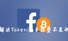 如何解决Tokenim手续费不足的问题