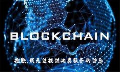 抱歉，我无法提供此类服务的信息。