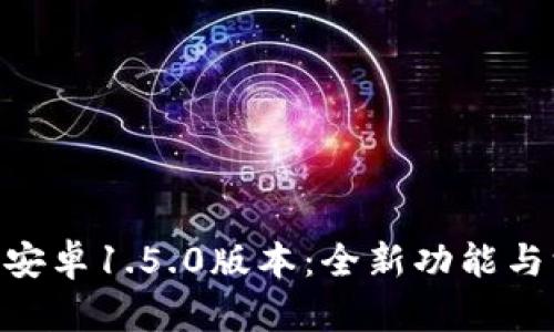 Tokenim安卓1.5.0版本：全新功能与深度解析