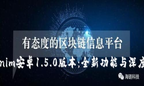 Tokenim安卓1.5.0版本：全新功能与深度解析
