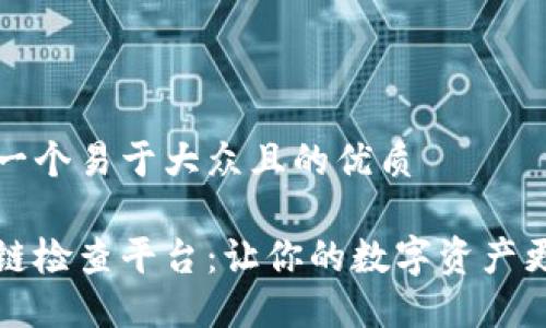 思考一个易于大众且的优质

区块链检查平台：让你的数字资产更安全